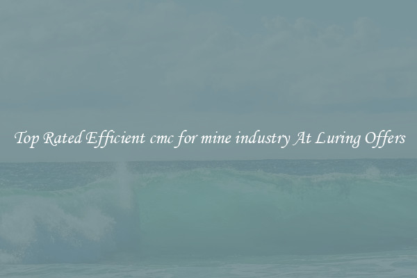 Top Rated Efficient cmc for mine industry At Luring Offers