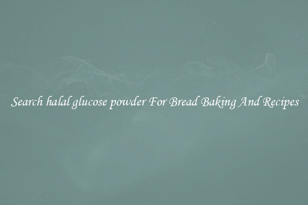 Search halal glucose powder For Bread Baking And Recipes