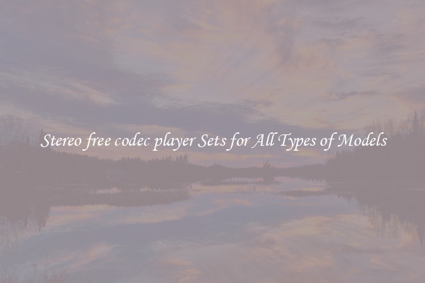 Stereo free codec player Sets for All Types of Models
