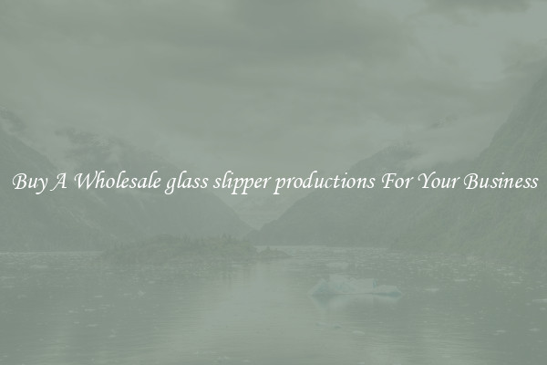 Buy A Wholesale glass slipper productions For Your Business