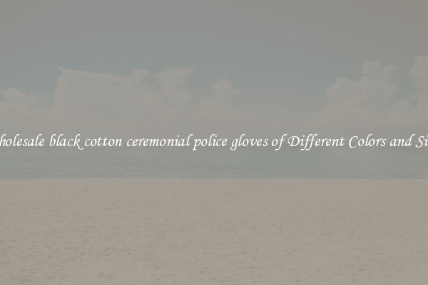 Wholesale black cotton ceremonial police gloves of Different Colors and Sizes