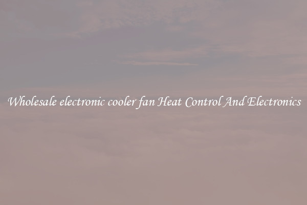 Wholesale electronic cooler fan Heat Control And Electronics
