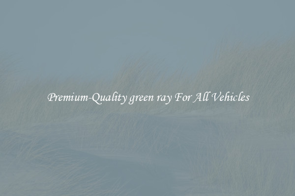 Premium-Quality green ray For All Vehicles