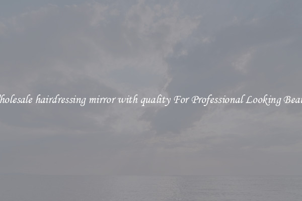 Wholesale hairdressing mirror with quality For Professional Looking Beauty