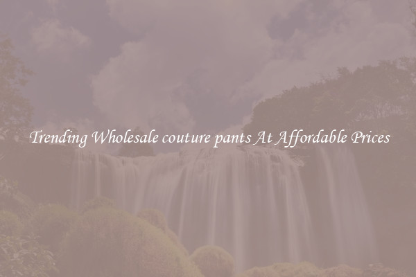 Trending Wholesale couture pants At Affordable Prices