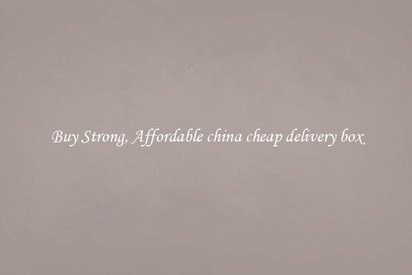 Buy Strong, Affordable china cheap delivery box