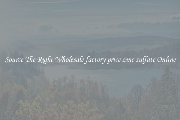 Source The Right Wholesale factory price zinc sulfate Online