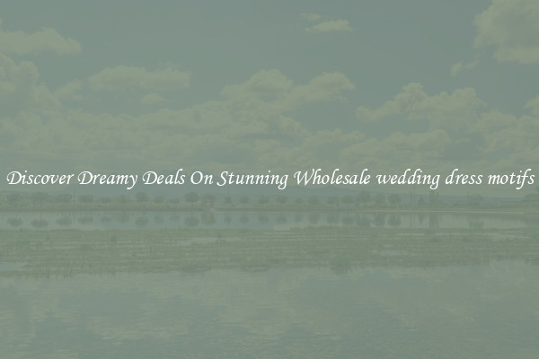Discover Dreamy Deals On Stunning Wholesale wedding dress motifs
