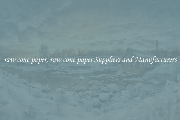 raw cone paper, raw cone paper Suppliers and Manufacturers