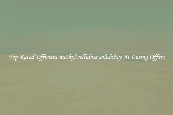 Top Rated Efficient methyl cellulose solubility At Luring Offers