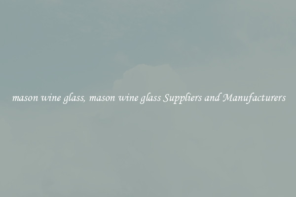 mason wine glass, mason wine glass Suppliers and Manufacturers