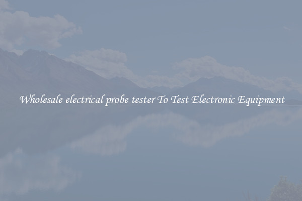 Wholesale electrical probe tester To Test Electronic Equipment