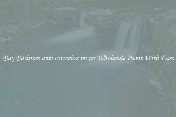 Buy Business anti corrosive mixer Wholesale Items With Ease