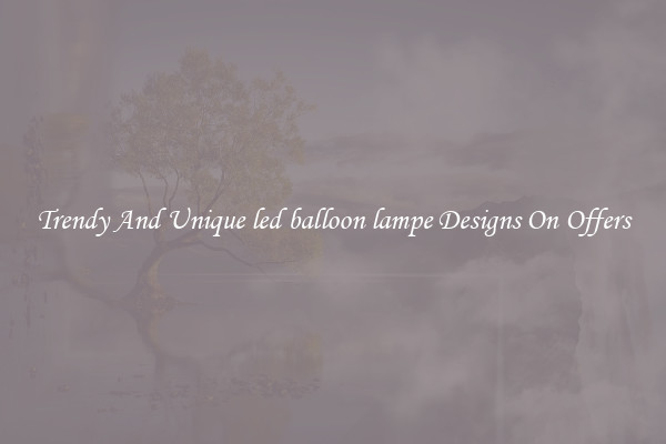 Trendy And Unique led balloon lampe Designs On Offers