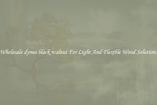 Wholesale dynea black walnut For Light And Flexible Wood Solutions