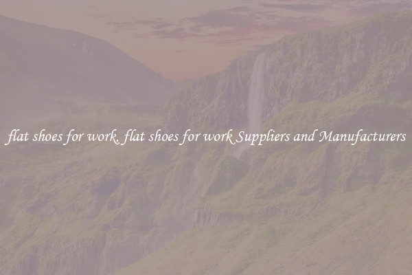 flat shoes for work, flat shoes for work Suppliers and Manufacturers