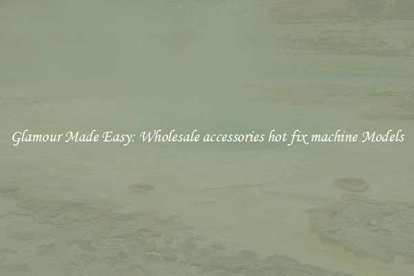 Glamour Made Easy: Wholesale accessories hot fix machine Models