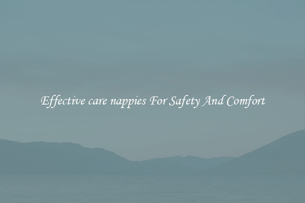 Effective care nappies For Safety And Comfort