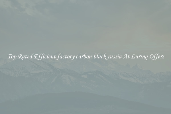 Top Rated Efficient factory carbon black russia At Luring Offers