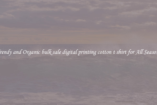 Trendy and Organic bulk sale digital printing cotton t shirt for All Seasons