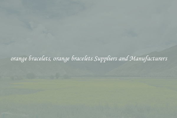 orange bracelets, orange bracelets Suppliers and Manufacturers