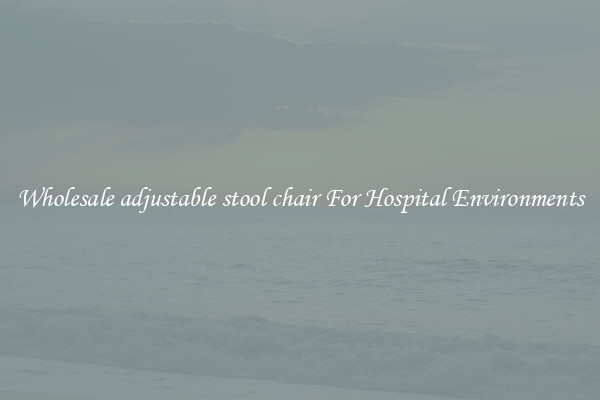 Wholesale adjustable stool chair For Hospital Environments