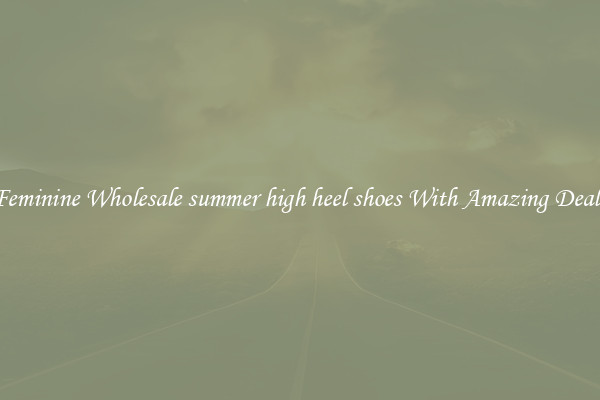 Feminine Wholesale summer high heel shoes With Amazing Deals