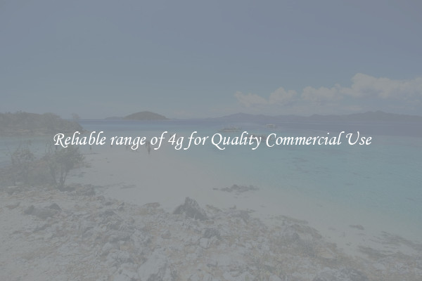 Reliable range of 4g for Quality Commercial Use