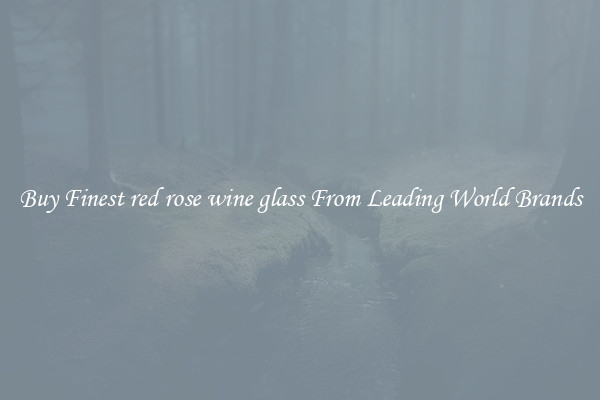 Buy Finest red rose wine glass From Leading World Brands