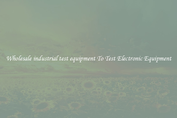 Wholesale industrial test equipment To Test Electronic Equipment