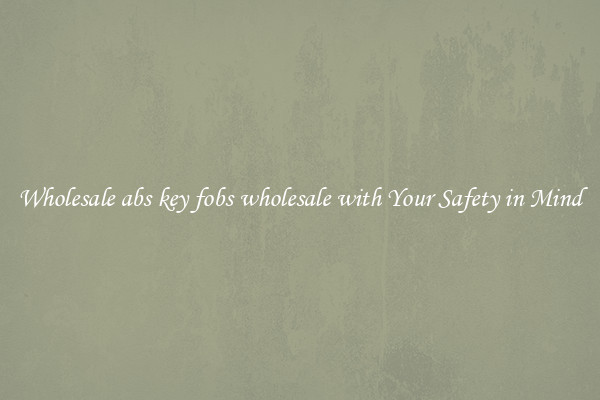 Wholesale abs key fobs wholesale with Your Safety in Mind