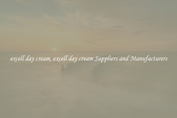 excell day cream, excell day cream Suppliers and Manufacturers