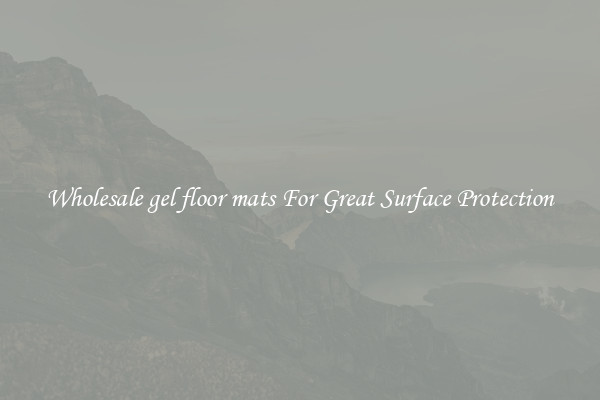 Wholesale gel floor mats For Great Surface Protection