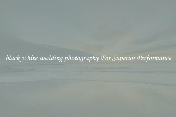black white wedding photography For Superior Performance