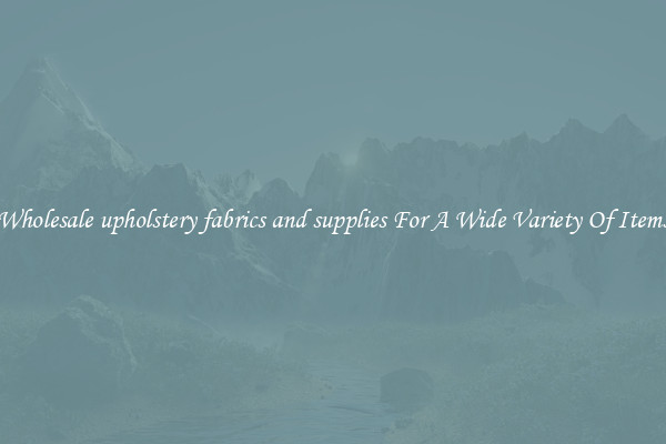 Wholesale upholstery fabrics and supplies For A Wide Variety Of Items