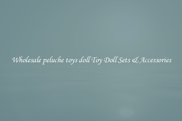 Wholesale peluche toys doll Toy Doll Sets & Accessories