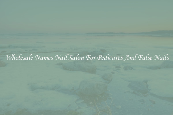 Wholesale Names Nail Salon For Pedicures And False Nails