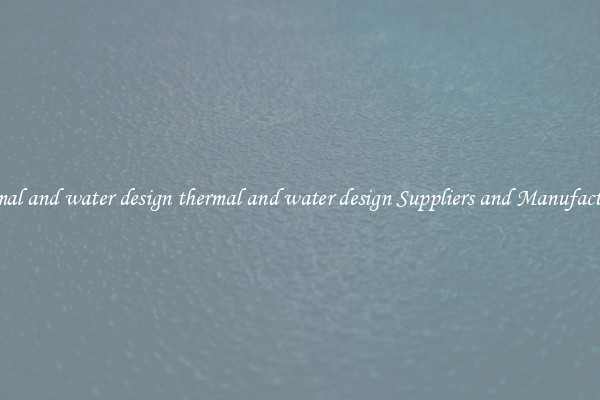 thermal and water design thermal and water design Suppliers and Manufacturers