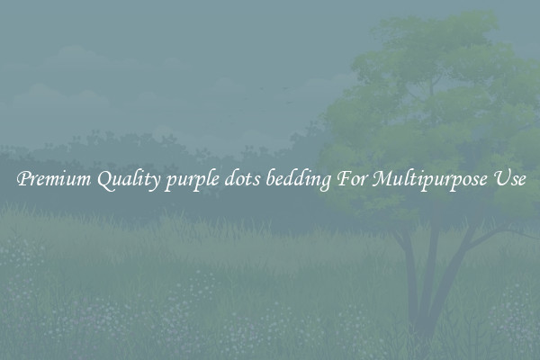 Premium Quality purple dots bedding For Multipurpose Use