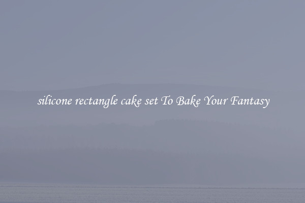 silicone rectangle cake set To Bake Your Fantasy