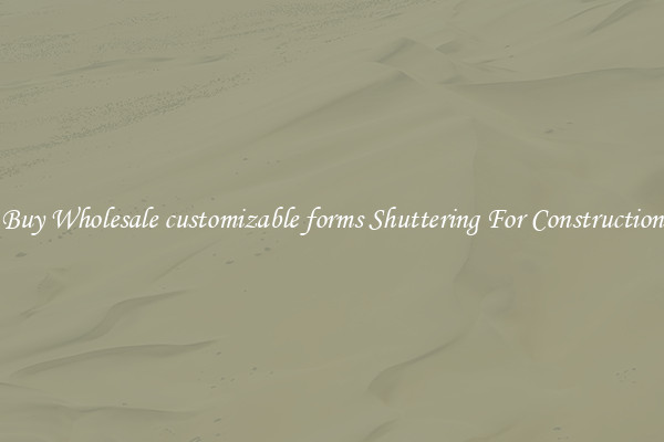 Buy Wholesale customizable forms Shuttering For Construction