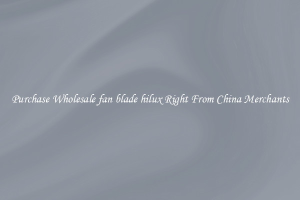 Purchase Wholesale fan blade hilux Right From China Merchants