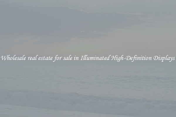 Wholesale real estate for sale in Illuminated High-Definition Displays 