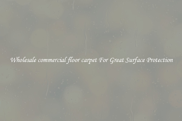 Wholesale commercial floor carpet For Great Surface Protection