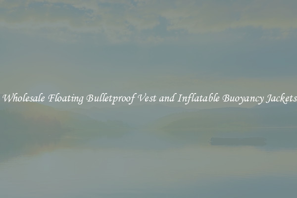 Wholesale Floating Bulletproof Vest and Inflatable Buoyancy Jackets