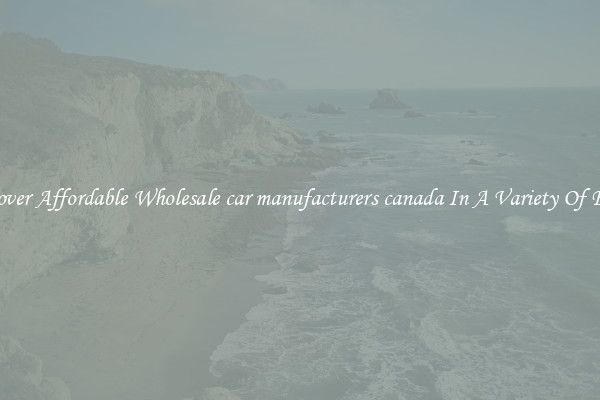 Discover Affordable Wholesale car manufacturers canada In A Variety Of Forms