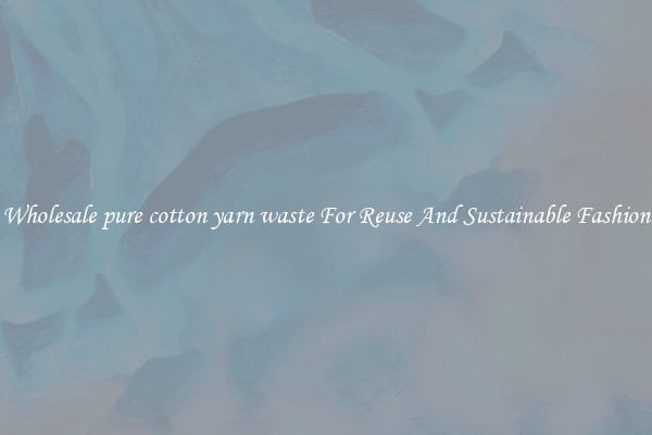 Wholesale pure cotton yarn waste For Reuse And Sustainable Fashion