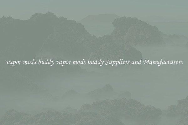 vapor mods buddy vapor mods buddy Suppliers and Manufacturers