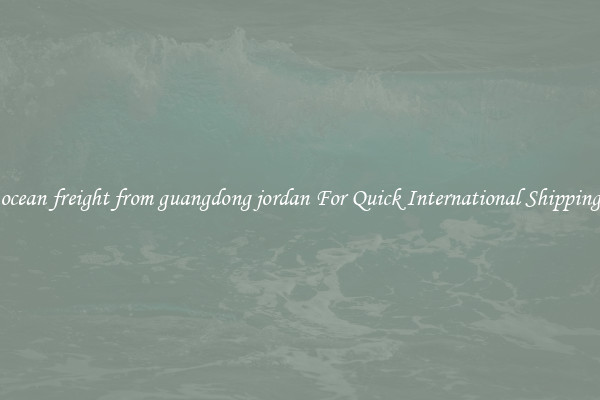 ocean freight from guangdong jordan For Quick International Shipping