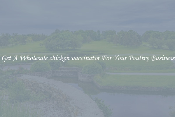 Get A Wholesale chicken vaccinator For Your Poultry Business